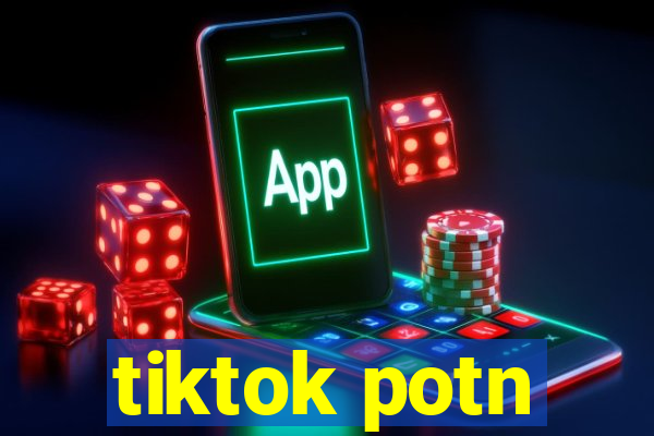 tiktok potn